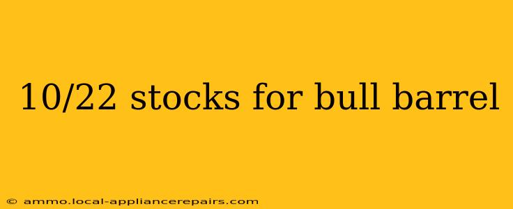 10/22 stocks for bull barrel