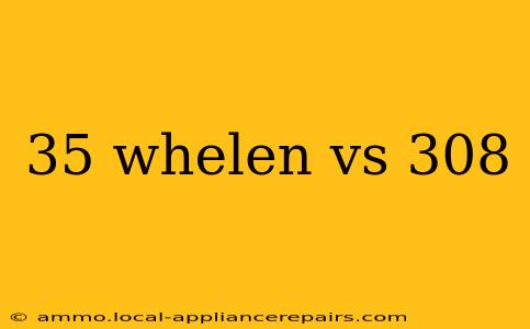 35 whelen vs 308