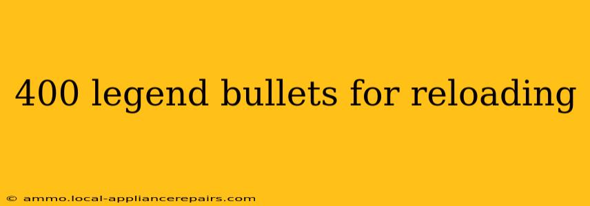 400 legend bullets for reloading