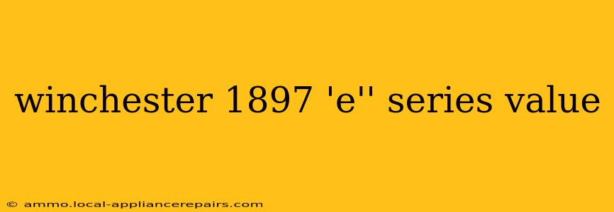 winchester 1897 'e'' series value